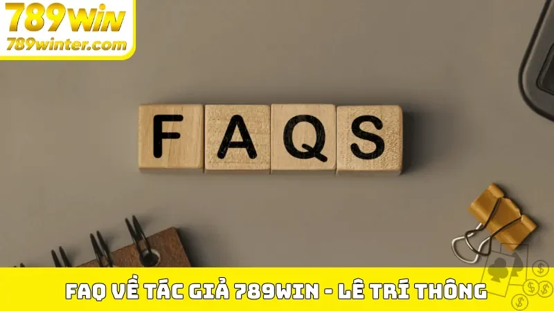 FAQ về tác giả 789Win - Lê Trí Thông