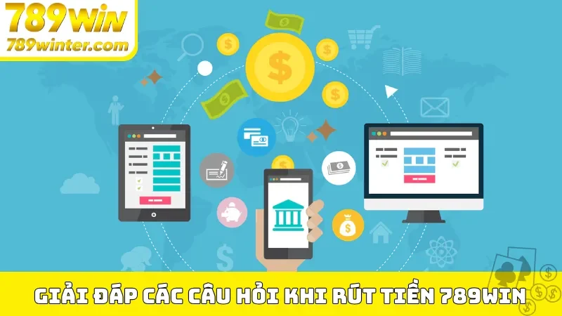Giải đáp các câu hỏi khi rút tiền 789Win