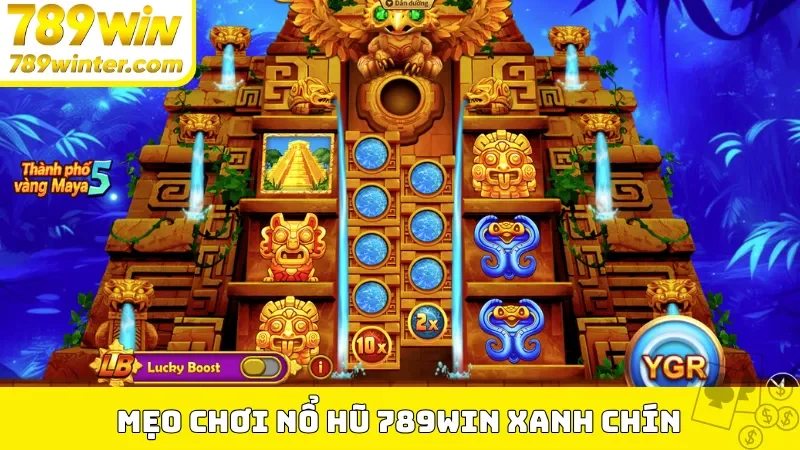 Mẹo chơi nổ hũ 789Win xanh chín