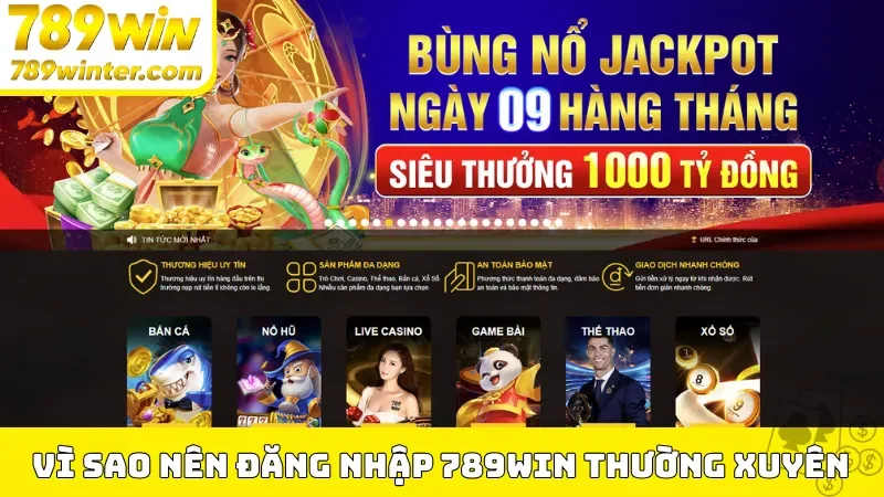 Vì sao nên đăng nhập 789Win thường xuyên